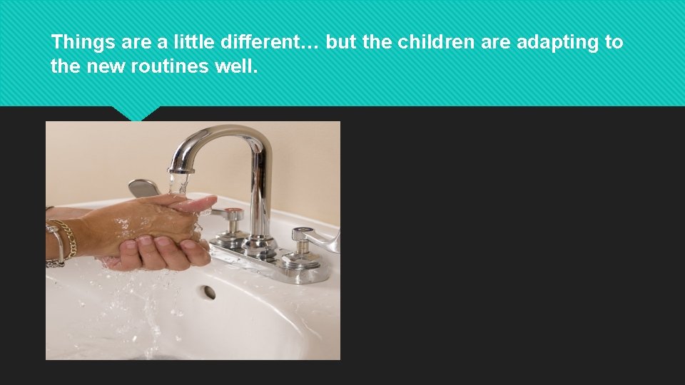 Things are a little different… but the children are adapting to the new routines