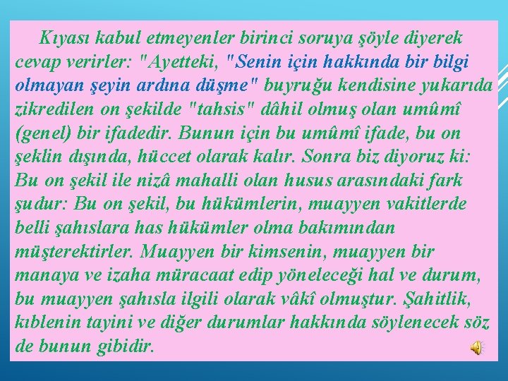 Kıyası kabul etmeyenler birinci soruya şöyle diyerek cevap verirler: "Ayetteki, "Senin için hakkında bir