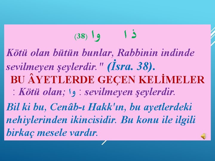 (38) ﻭﺍ ﺫﺍ Kötü olan bütün bunlar, Rabbinin indinde sevilmeyen şeylerdir. " (İsra. 38).