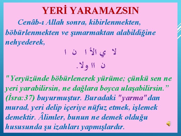 YERİ YARAMAZSIN Cenâb-ı Allah sonra, kibirlenmekten, böbürlenmekten ve şımarmaktan alabildiğine nehyederek, ﻻ ﻱ ﺍﻷ