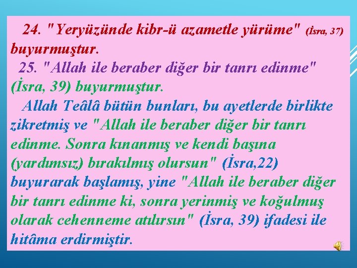 24. "Yeryüzünde kibr-ü azametle yürüme" (İsra, 37) buyurmuştur. 25. "Allah ile beraber diğer bir