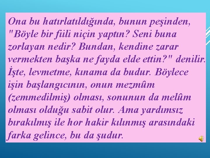 Ona bu hatırlatıldığında, bunun peşinden, "Böyle bir fiili niçin yaptın? Seni buna zorlayan nedir?