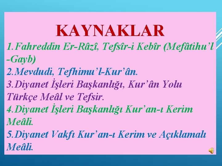 KAYNAKLAR 1. Fahreddin Er-Râzî, Tefsîr-i Kebîr (Mefâtihu’l -Gayb) 2. Mevdudi, Tefhimu’l-Kur’ân. 3. Diyanet İşleri