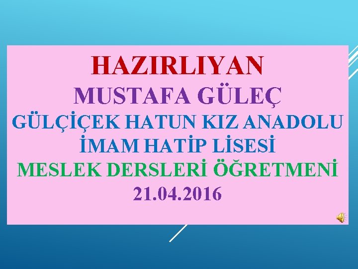 HAZIRLIYAN MUSTAFA GÜLEÇ GÜLÇİÇEK HATUN KIZ ANADOLU İMAM HATİP LİSESİ MESLEK DERSLERİ ÖĞRETMENİ 21.