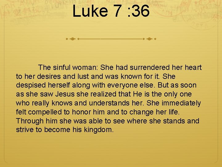 Luke 7 : 36 The sinful woman: She had surrendered her heart to her