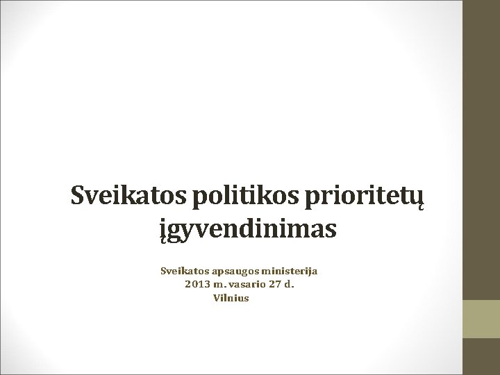 Sveikatos politikos prioritetų įgyvendinimas Sveikatos apsaugos ministerija 2013 m. vasario 27 d. Vilnius 