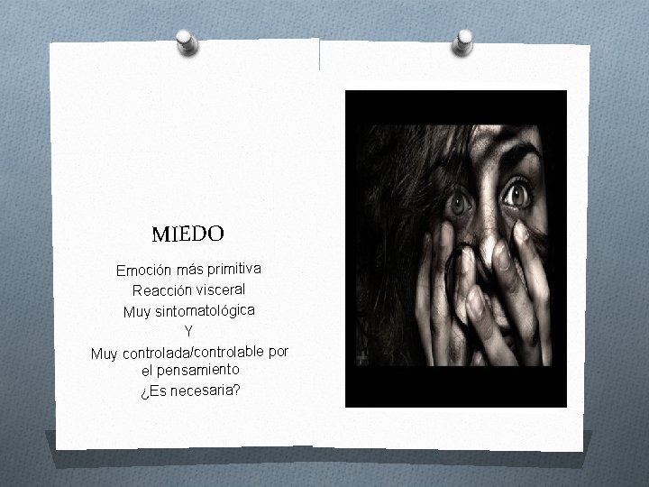 MIEDO Emoción más primitiva Reacción visceral Muy sintomatológica Y Muy controlada/controlable por el pensamiento