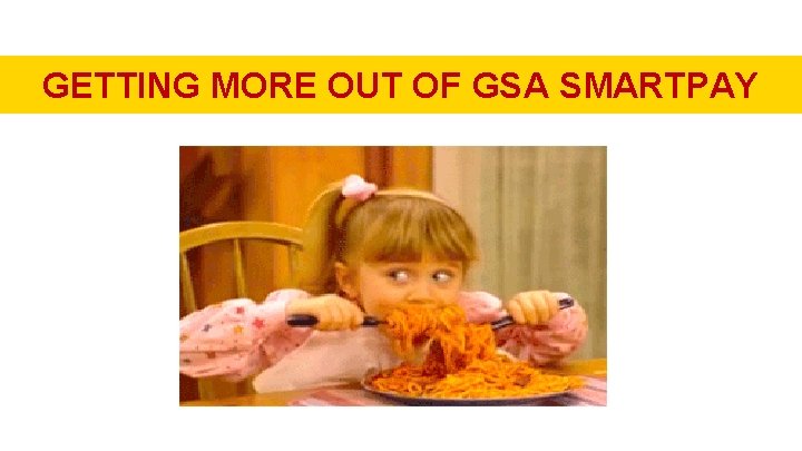 GETTING MORE OUT OF GSA SMARTPAY 