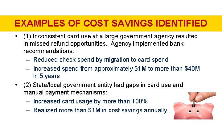 EXAMPLES OF COST SAVINGS IDENTIFIED • (1) Inconsistent card use at a large government