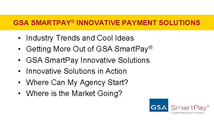 GSA SMARTPAY® INNOVATIVE PAYMENT SOLUTIONS • • • Industry Trends and Cool Ideas Getting