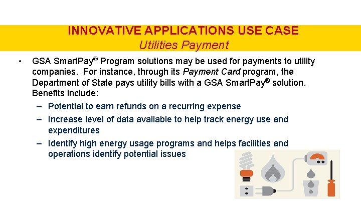 INNOVATIVE APPLICATIONS USE CASE Utilities Payment • GSA Smart. Pay® Program solutions may be