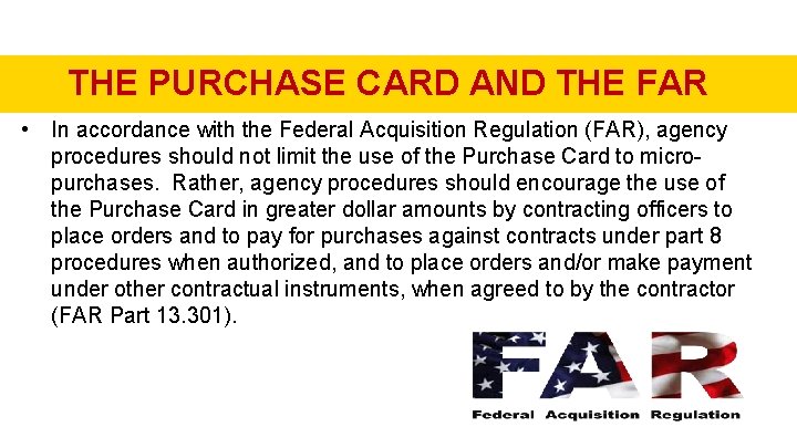 THE PURCHASE CARD AND THE FAR • In accordance with the Federal Acquisition Regulation