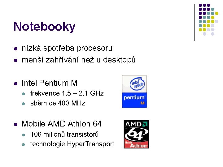 Notebooky l nízká spotřeba procesoru menší zahřívání než u desktopů l Intel Pentium M