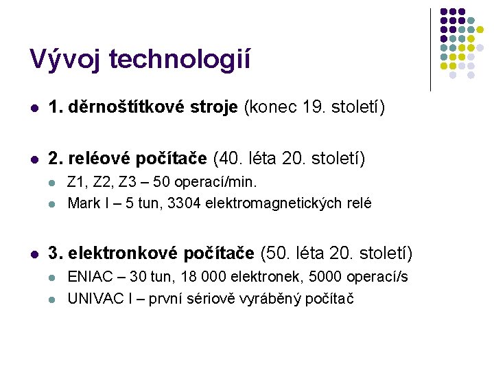 Vývoj technologií l 1. děrnoštítkové stroje (konec 19. století) l 2. reléové počítače (40.