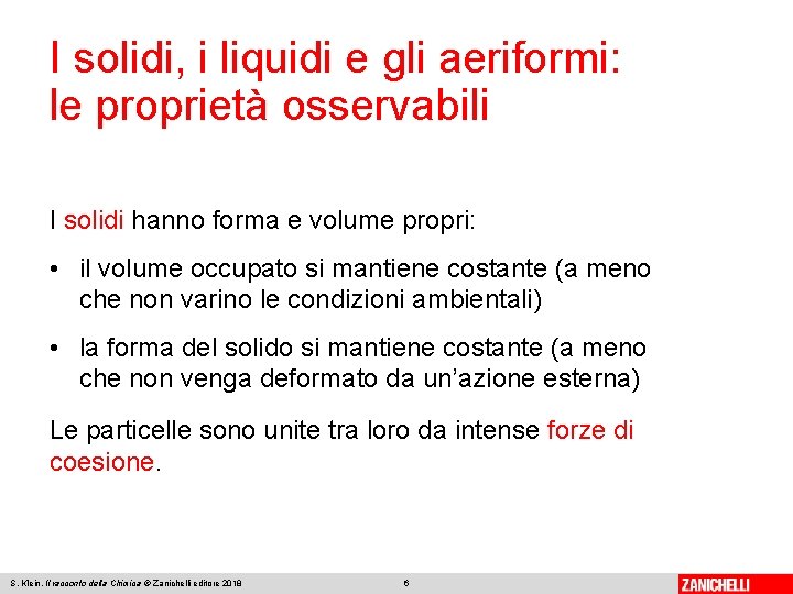 I solidi, i liquidi e gli aeriformi: le proprietà osservabili I solidi hanno forma