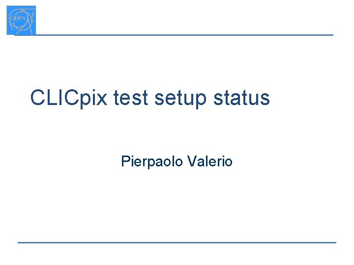 CLICpix test setup status Pierpaolo Valerio 