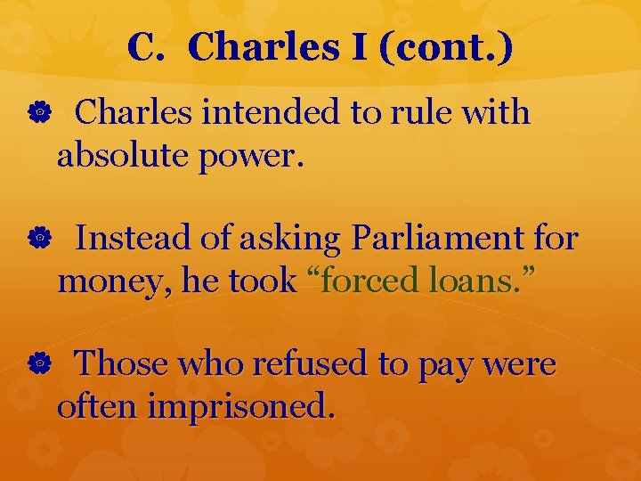 C. Charles I (cont. ) Charles intended to rule with absolute power. Instead of