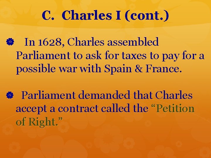 C. Charles I (cont. ) In 1628, Charles assembled Parliament to ask for taxes