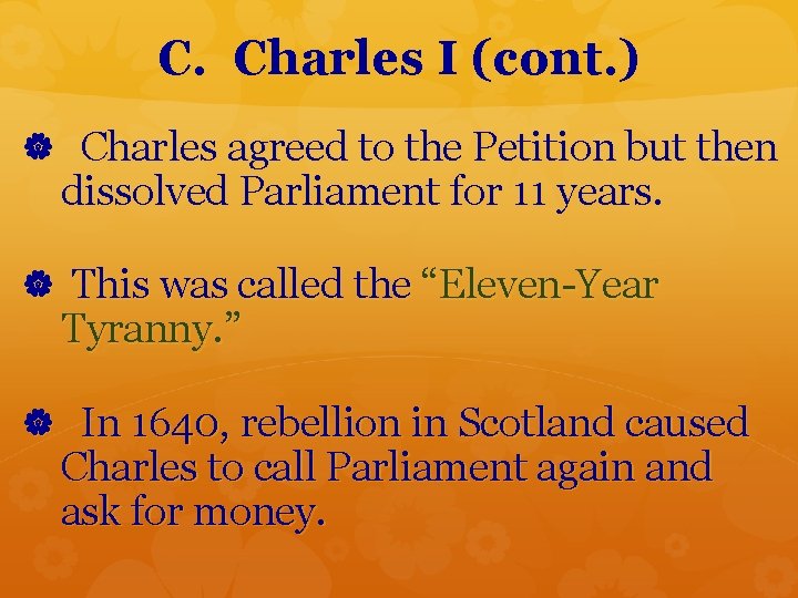 C. Charles I (cont. ) Charles agreed to the Petition but then dissolved Parliament