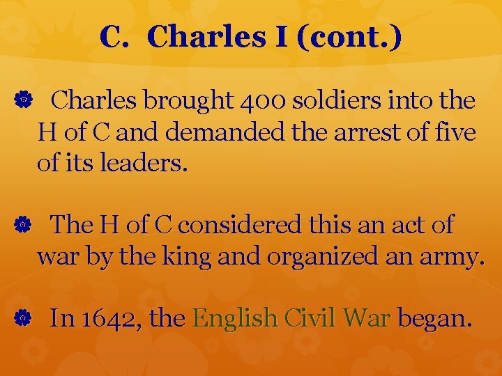 C. Charles I (cont. ) Charles brought 400 soldiers into the H of C