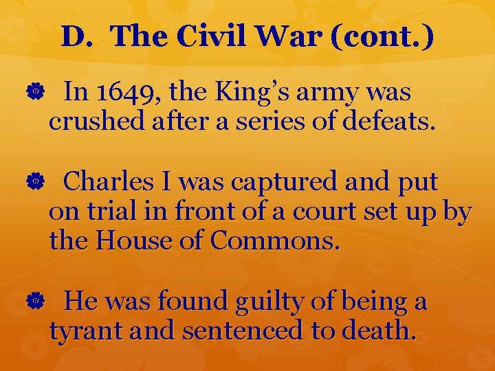 D. The Civil War (cont. ) In 1649, the King’s army was crushed after