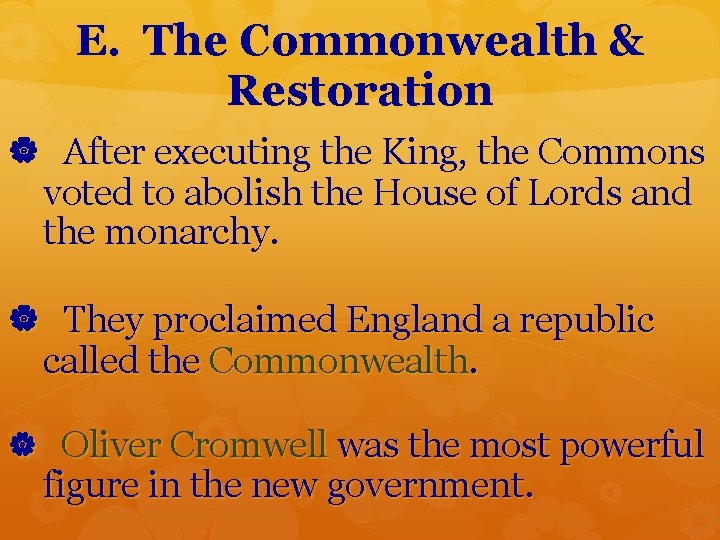 E. The Commonwealth & Restoration After executing the King, the Commons voted to abolish