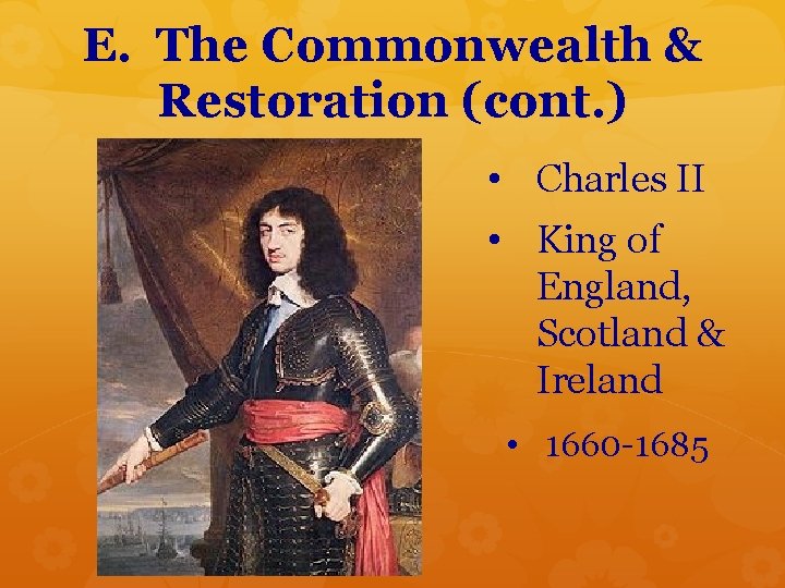 E. The Commonwealth & Restoration (cont. ) • Charles II • King of England,