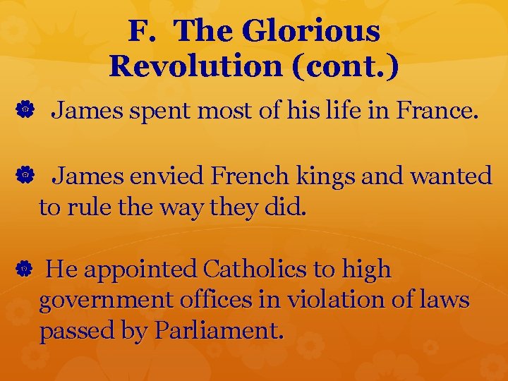 F. The Glorious Revolution (cont. ) James spent most of his life in France.