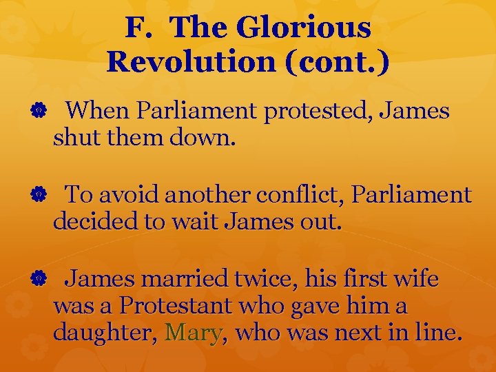 F. The Glorious Revolution (cont. ) When Parliament protested, James shut them down. To