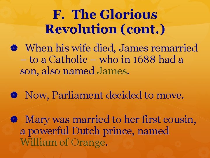 F. The Glorious Revolution (cont. ) When his wife died, James remarried – to