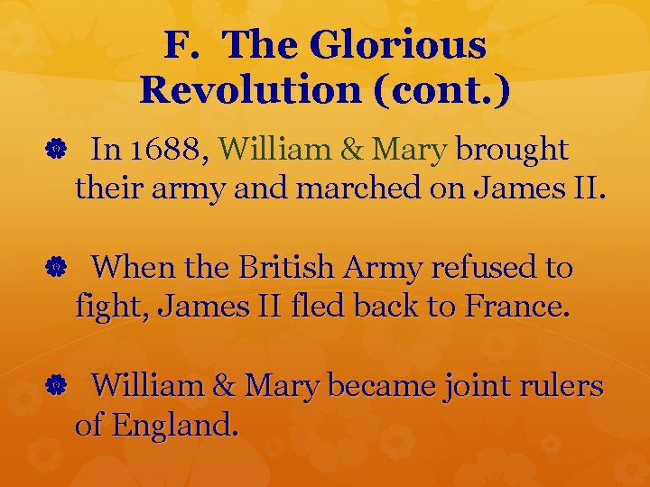 F. The Glorious Revolution (cont. ) In 1688, William & Mary brought their army