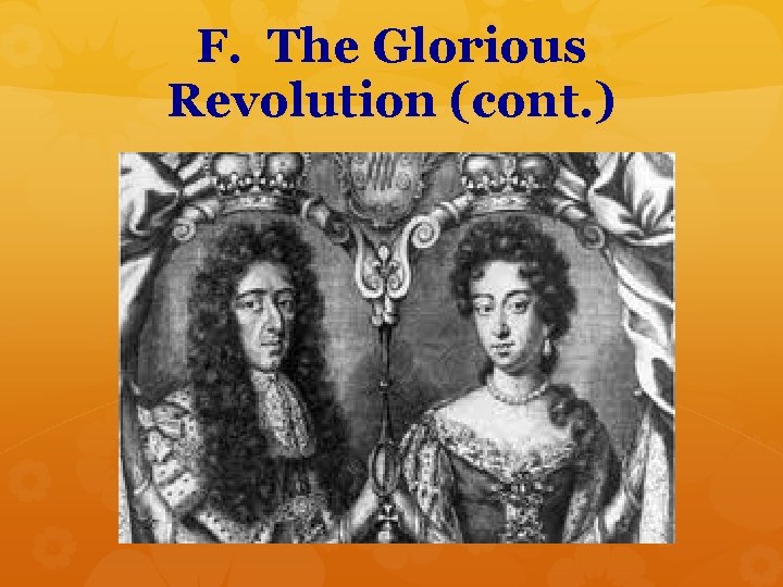 F. The Glorious Revolution (cont. ) 