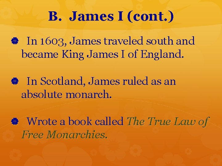 B. James I (cont. ) In 1603, James traveled south and became King James