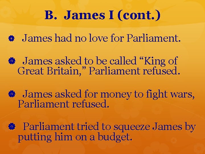 B. James I (cont. ) James had no love for Parliament. James asked to
