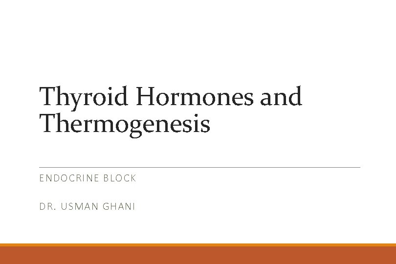 Thyroid Hormones and Thermogenesis ENDOCRINE BLOCK DR. USMAN GHANI 