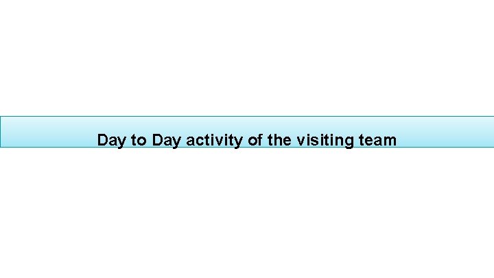 Day to Day activity of the visiting team 