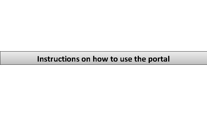 Instructions on how to use the portal 