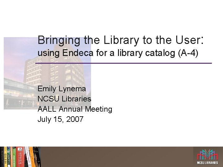 Bringing the Library to the User: using Endeca for a library catalog (A-4) Emily