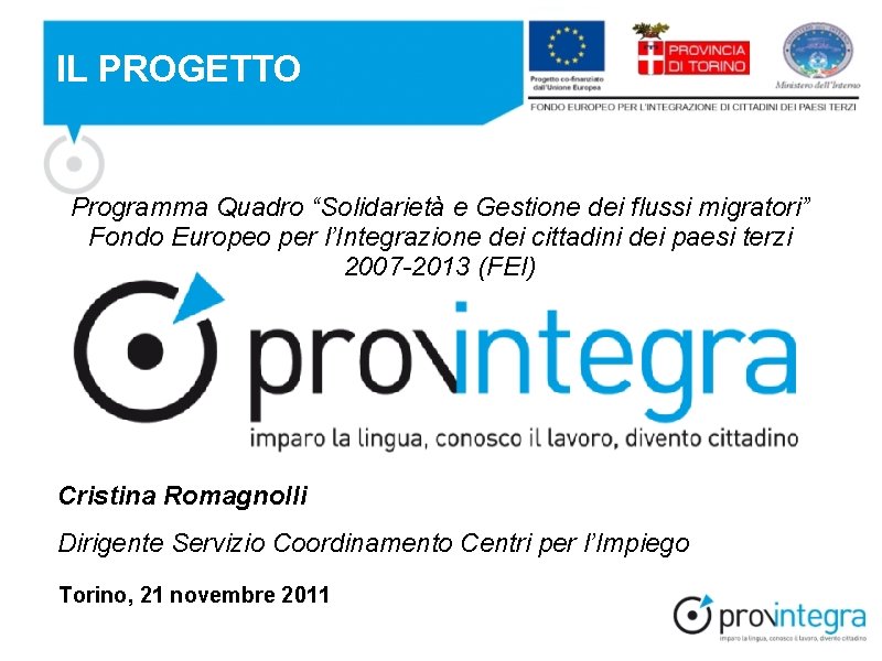 IL PROGETTO Programma Quadro “Solidarietà e Gestione dei flussi migratori” Fondo Europeo per l’Integrazione