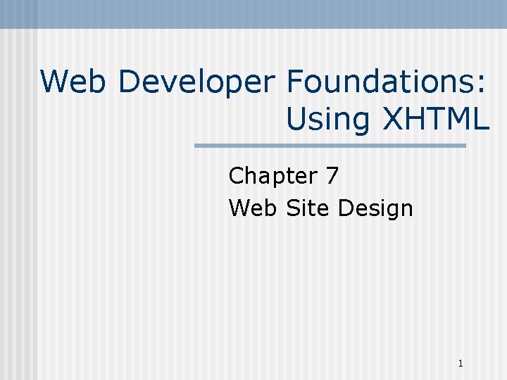 Web Developer Foundations: Using XHTML Chapter 7 Web Site Design 1 