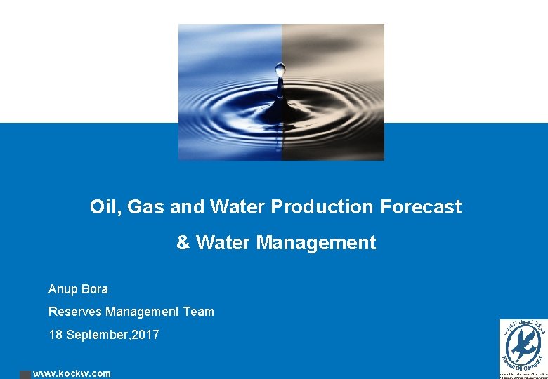 Oil, Gas and Water Production Forecast & Water Management Anup Bora Reserves Management Team