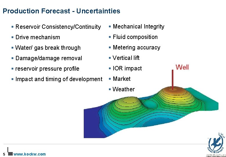 Production Forecast - Uncertainties § Reservoir Consistency/Continuity § Mechanical Integrity § Drive mechanism §