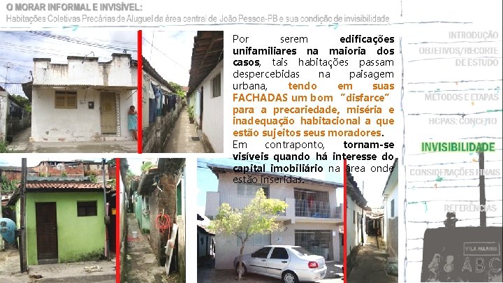 Por serem edificações unifamiliares na maioria dos casos, tais habitações passam despercebidas na paisagem