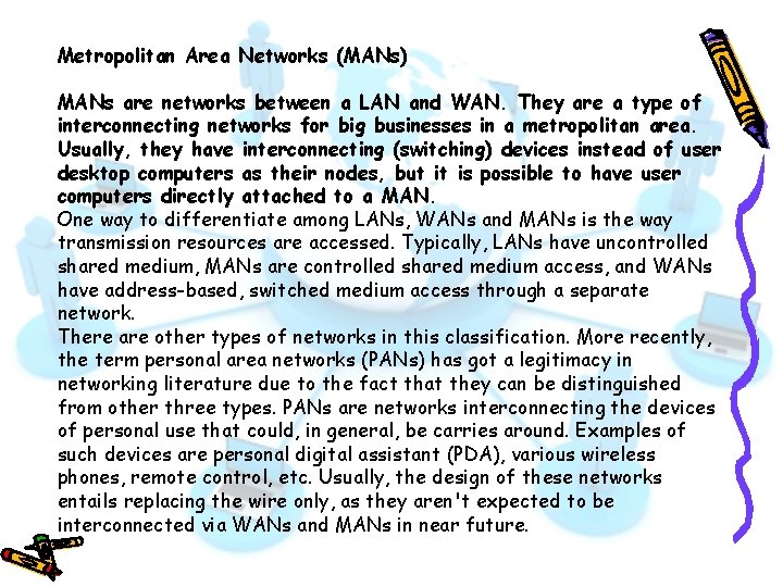 Metropolitan Area Networks (MANs) MANs are networks between a LAN and WAN. They are