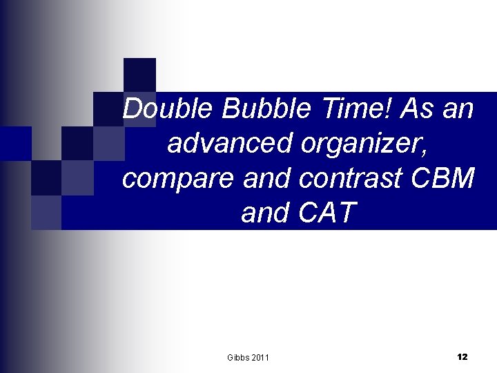 Double Bubble Time! As an advanced organizer, compare and contrast CBM and CAT Gibbs