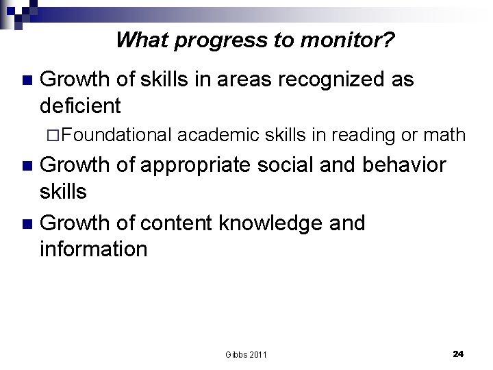 What progress to monitor? n Growth of skills in areas recognized as deficient ¨