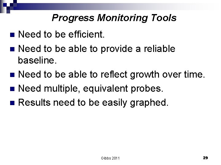 Progress Monitoring Tools Need to be efficient. n Need to be able to provide
