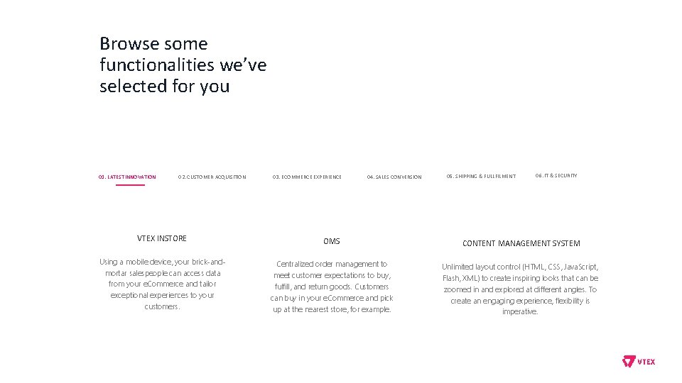 Browse some functionalities we’ve selected for you 01. LATEST INNOVATION 02. CUSTOMER ACQUISITION 03.