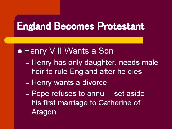 England Becomes Protestant l Henry VIII Wants a Son Henry has only daughter, needs