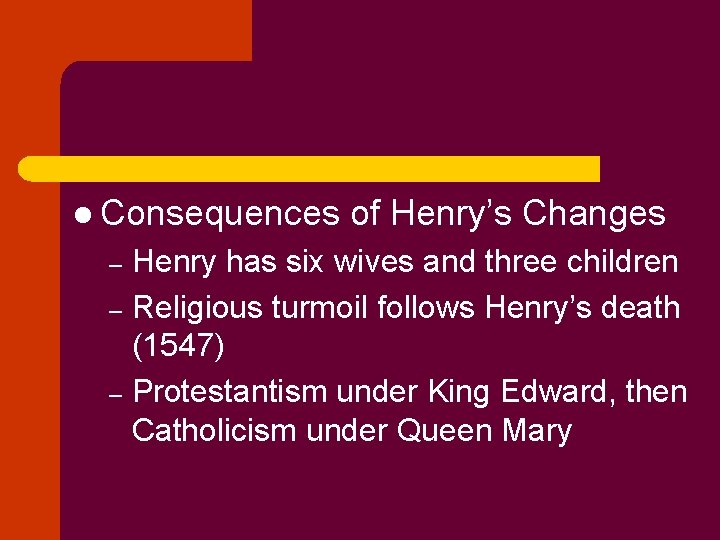 l Consequences of Henry’s Changes Henry has six wives and three children – Religious